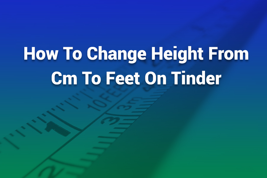 How to Change Height from cm to Feet on Tinder — Easy Guide